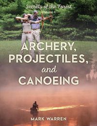 Cover image for Archery, Projectiles, and Canoeing: Secrets of the Forest