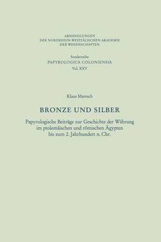 Bronze Und Silber: Papyrologische Beitrage Zur Geschichte Der Wahrung Im Ptolemaischen Und Roemischen AEgypten Bis Zum 2. Jahrhundert N. Chr.