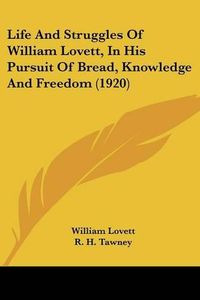 Cover image for Life and Struggles of William Lovett, in His Pursuit of Bread, Knowledge and Freedom (1920)