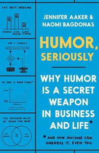 Cover image for Humor, Seriously: Why Humor Is a Secret Weapon in Business and Life (And how anyone can harness it. Even you.)