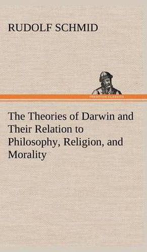 Cover image for The Theories of Darwin and Their Relation to Philosophy, Religion, and Morality