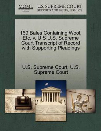 Cover image for 169 Bales Containing Wool, Etc, V. U S U.S. Supreme Court Transcript of Record with Supporting Pleadings