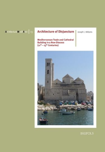 Cover image for Architecture of Disjuncture: Mediterranean Trade and Cathedral Building in a New Diocese (11th-13th Centuries)