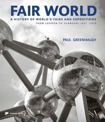 Fair World: A History of the World's Fairs and Expositions from London to Shanghai 1851-2010