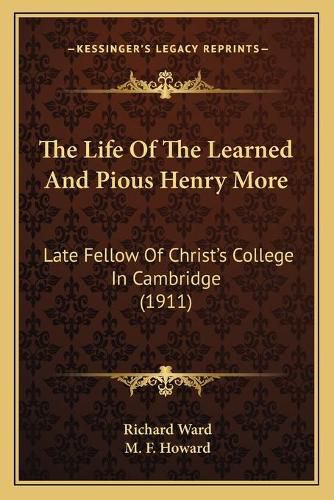 The Life of the Learned and Pious Henry More: Late Fellow of Christ's College in Cambridge (1911)