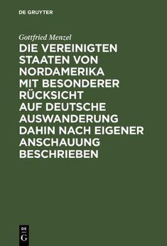 Cover image for Die Vereinigten Staaten von Nordamerika mit besonderer Rucksicht auf deutsche Auswanderung dahin nach eigener Anschauung beschrieben