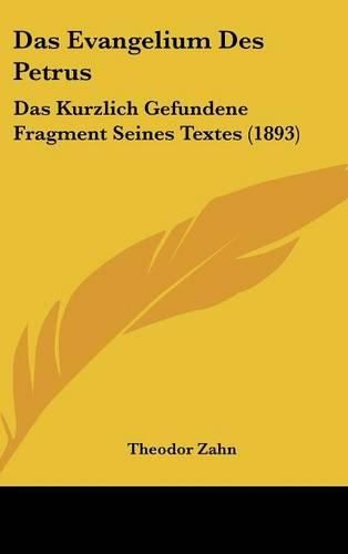 Das Evangelium Des Petrus: Das Kurzlich Gefundene Fragment Seines Textes (1893)