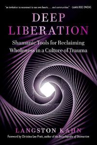 Cover image for Deep Liberation: Shamanic Tools for Reclaiming Wholeness in a Culture of Trauma