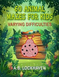 Cover image for 60 Animal Mazes for Kids: A Fun Coloring Activity Book for Children Ages 4+