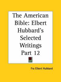 Cover image for Elbert Hubbard's Selected Writings (v.12) the American Bible