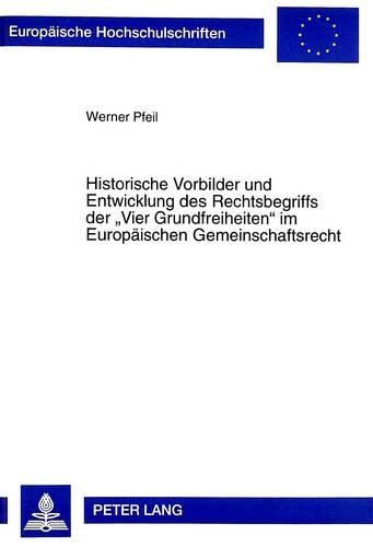 Cover image for Historische Vorbilder Und Entwicklung Des Rechtsbegriffs Der -Vier Grundfreiheiten- Im Europaeischen Gemeinschaftsrecht