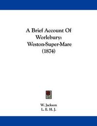 Cover image for A Brief Account of Worlebury: Weston-Super-Mare (1874)