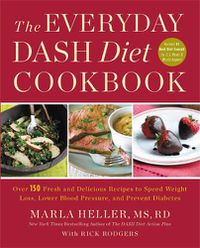 Cover image for The Everyday DASH Diet Cookbook: Over 150 Fresh and Delicious Recipes to Speed Weight Loss, Lower Blood Pressure, and Prevent Diabetes