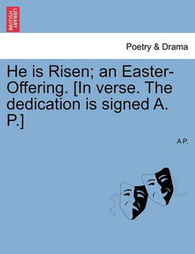 Cover image for He Is Risen; An Easter-Offering. [in Verse. the Dedication Is Signed A. P.]