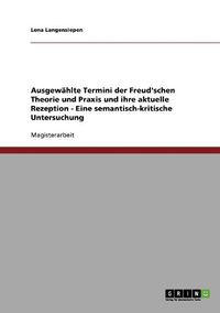Cover image for Ausgewahlte Termini Der Freud'schen Theorie Und Praxis Und Ihre Aktuelle Rezeption - Eine Semantisch-Kritische Untersuchung
