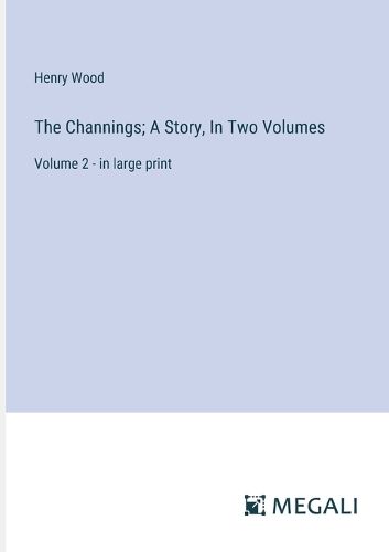 The Channings; A Story, In Two Volumes