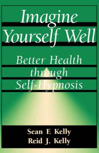 Cover image for Imagine Yourself Well: Better Health Through Self-Hypnosis