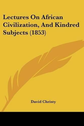 Cover image for Lectures on African Civilization, and Kindred Subjects (1853)