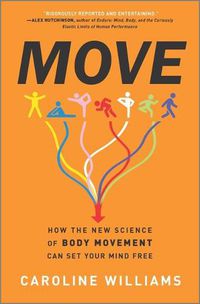 Cover image for Move: How the New Science of Body Movement Can Set Your Mind Free