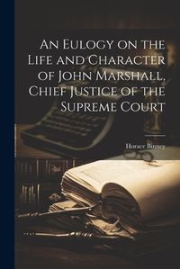 Cover image for An Eulogy on the Life and Character of John Marshall, Chief Justice of the Supreme Court