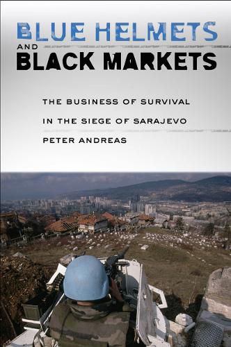 Cover image for Blue Helmets and Black Markets: The Business of Survival in the Siege of Sarajevo