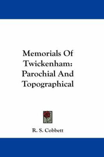 Cover image for Memorials of Twickenham: Parochial and Topographical