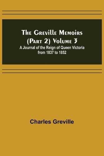 Cover image for The Greville Memoirs (Part 2) Volume 3; A Journal of the Reign of Queen Victoria from 1837 to 1852