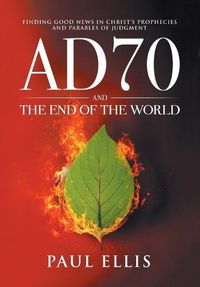 Cover image for AD70 and the End of the World: Finding Good News in Christ's Prophecies and Parables of Judgment