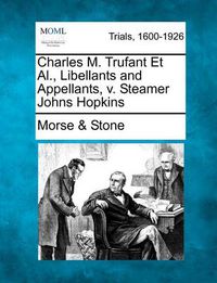 Cover image for Charles M. Trufant Et Al., Libellants and Appellants, V. Steamer Johns Hopkins