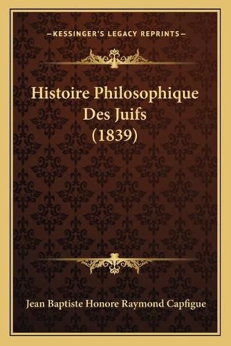 Cover image for Histoire Philosophique Des Juifs (1839)