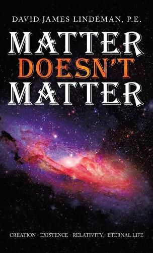 Cover image for Matter Doesn't Matter: Creation - Existence - Relativity - Eternal Life