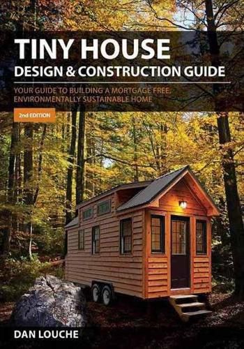 Cover image for Tiny House Design and Construction Guide: Your Guide to Building a Mortgage Free, Environmentally Sustainable Home