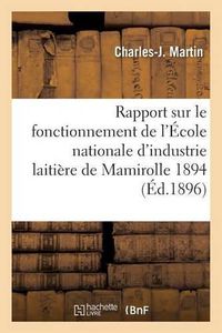 Cover image for Rapport Sur Le Fonctionnement de l'Ecole Nationale d'Industrie Laitiere de Mamirolle: Pendant l'Annee 1894, Par M. Martin, ...