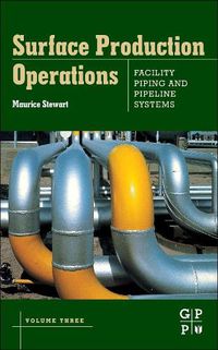 Cover image for Surface Production Operations: Volume III: Facility Piping and Pipeline Systems