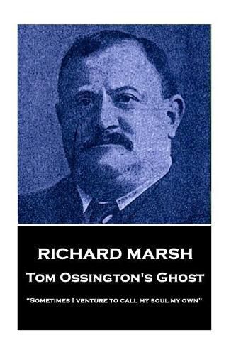 Richard Marsh - Tom Ossington's Ghost: sometimes I Venture to Call My Soul My Own