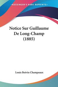 Cover image for Notice Sur Guillaume de Long-Champ (1885)