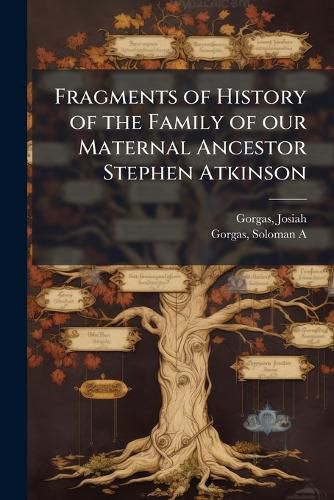 Cover image for Fragments of History of the Family of our Maternal Ancestor Stephen Atkinson