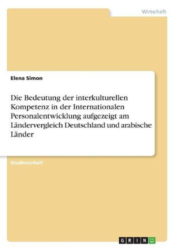 Cover image for Die Bedeutung Der Interkulturellen Kompetenz in Der Internationalen Personalentwicklung Aufgezeigt Am Landervergleich Deutschland Und Arabische Lander