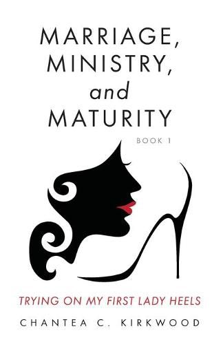 Cover image for Marriage, Ministry, and Maturity Book 1: Trying on My First Lady Heels