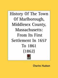 Cover image for History of the Town of Marlborough, Middlesex County, Massachusetts: From Its First Settlement in 1657 to 1861 (1862)