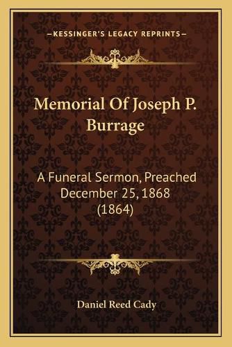 Memorial of Joseph P. Burrage: A Funeral Sermon, Preached December 25, 1868 (1864)