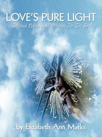 Cover image for Love's Pure Light: Spiritual Poems And Writings For The Soul
