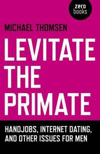 Cover image for Levitate the Primate - Handjobs, Internet Dating, and Other Issues for Men