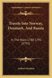 Cover image for Travels Into Norway, Denmark, and Russia: In the Years 1788-1791 (1792)