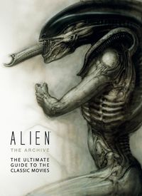 Cover image for Alien: The Archive-The Ultimate Guide to the Classic Movies