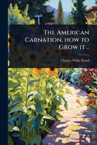 Cover image for The American Carnation, how to Grow it ..