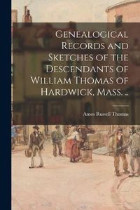 Cover image for Genealogical Records and Sketches of the Descendants of William Thomas of Hardwick, Mass. ..