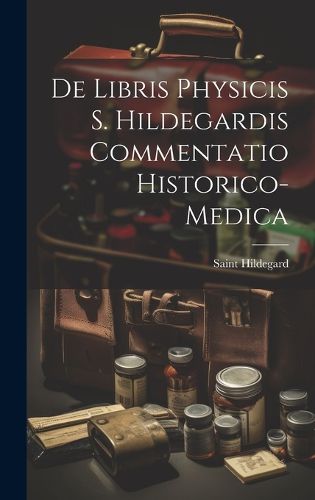 Cover image for De Libris Physicis S. Hildegardis Commentatio Historico-Medica