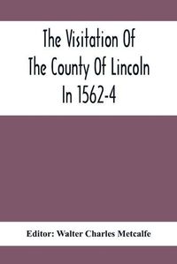 Cover image for The Visitation Of The County Of Lincoln In 1562-4