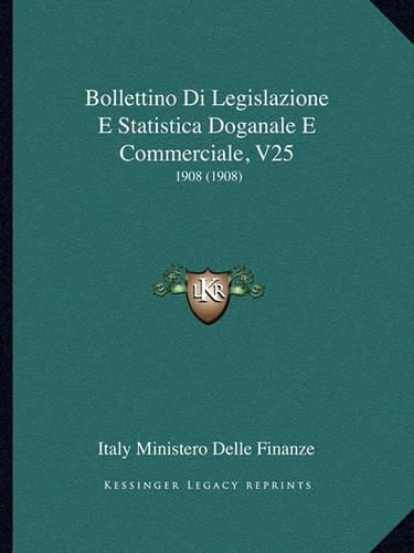 Cover image for Bollettino Di Legislazione E Statistica Doganale E Commerciale, V25: 1908 (1908)